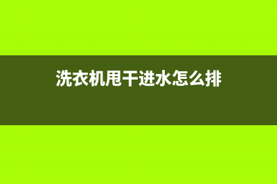 洗衣机甩干进水的原因及如何维修 (洗衣机甩干进水怎么排)