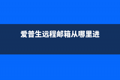 爱普生远程邮箱登陆攻略，让你轻松掌握(爱普生远程邮箱从哪里进)