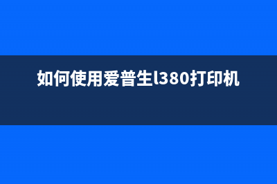 如何使用爱普生l405废墨清零软件解决废墨问题(如何使用爱普生l380打印机)