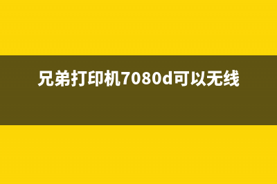 兄弟打印机7080更换墨粉后如何清零？(兄弟打印机7080d可以无线打印吗)