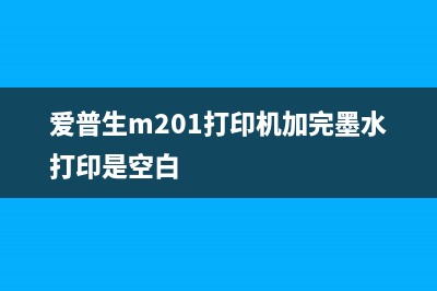 爱普生m201打印机喷头拆装教程（详细步骤图文并茂）(爱普生m201打印机加完墨水打印是空白)