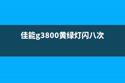 佳能g3800黄绿灯闪八次怎么解决？(佳能g3800黄绿灯闪八次)