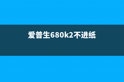 爱普生680K2不进纸重置软件使用教程（轻松解决打印难题）(爱普生680k2不进纸)