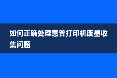 如何正确处理惠普打印机废墨收集问题