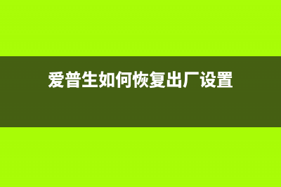 如何恢复爱普生l360打印机出厂设置(爱普生如何恢复出厂设置)