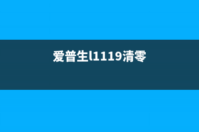 爱普生l211清零教程（详细教您如何清零爱普生l211打印机）(爱普生l1119清零)