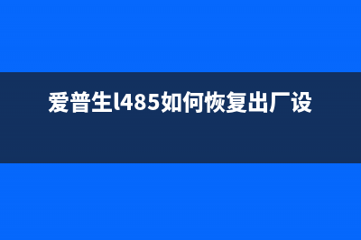 爱普生L485如何清零并解决错误代码210000010？(爱普生l485如何恢复出厂设置)