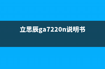 立思辰7030dn加粉清零方法详解（一步步教你清零加粉，省钱又省心）(立思辰ga7220n说明书)