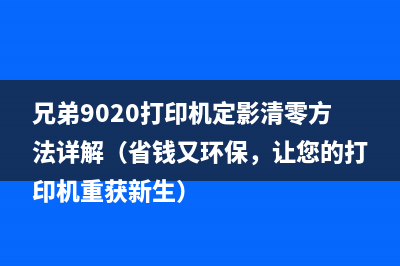 兄弟9020打印机定影清零方法详解（省钱又环保，让您的打印机重获新生）