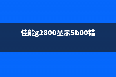 佳能G2800显示5B00代码，如何快速解决？（详细教程）(佳能g2800显示5b00错误什么解决)