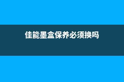 佳能墨盒保养必备清零软件推荐(佳能墨盒保养必须换吗)