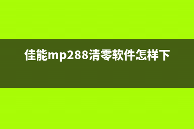佳能mp288清零软件注册码免费获取（详细操作步骤分享）(佳能mp288清零软件怎样下载)