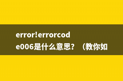 error!errorcode006是什么意思？（教你如何快速解决这个问题）