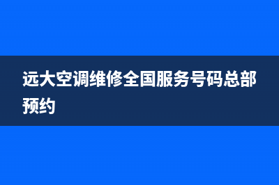 远大空调报故障(远大空调百度百科)(远大空调维修全国服务号码总部预约)