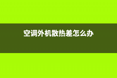 空调外机散热差停机故障码(空调外机散热不良)(空调外机散热差怎么办)