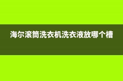 海尔滚筒洗衣机排水故障码(海尔滚筒洗衣机排水故障err2)(海尔滚筒洗衣机洗衣液放哪个槽)