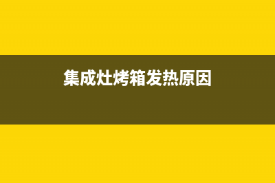 集成灶烤箱发热管故障(集成灶烤箱电源打不开)(集成灶烤箱发热原因)