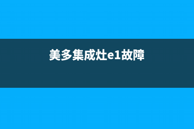 美多集成灶e1故障码是什么意思(美多集成灶故障处理)(美多集成灶e1故障)