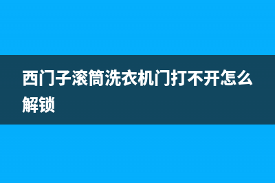 西门子滚筒洗衣机e67故障码(西门子滚筒洗衣机报e67)(西门子滚筒洗衣机门打不开怎么解锁)