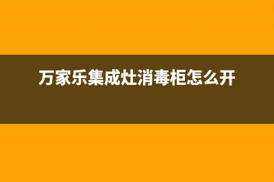 万家乐集成灶消毒故障(万家乐集成灶消毒故障代码表)(万家乐集成灶消毒柜怎么开)