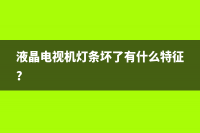 液晶电视机灯条坏故障现象(液晶电视机灯条坏了有什么特征?)