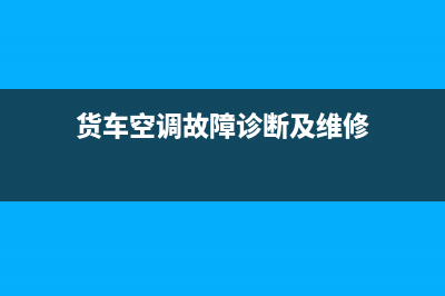 货车空调故障怎么检测(货车空调常见故障)(货车空调故障诊断及维修)