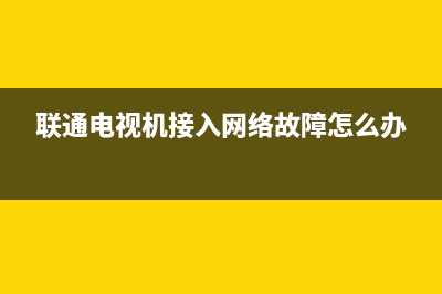 联通电视机接入网络故障怎么办