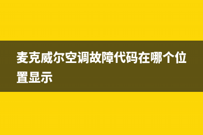 麦克威尔空调故障代码25(麦克威尔空调故障代码在哪个位置显示)(麦克威尔空调故障代码在哪个位置显示)