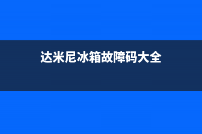 达米尼冰箱故障代码表(达米尼冰箱故障码大全)