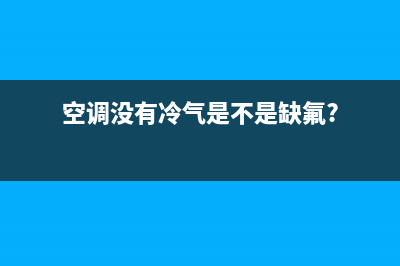 空调没有冷气是怎么回事(空调没有冷气是不是缺氟?)