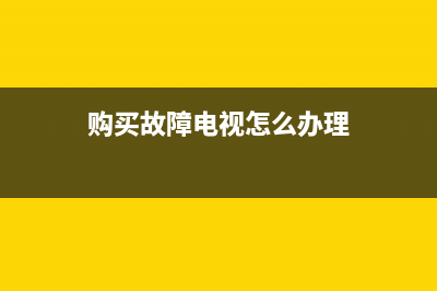 购买故障电视怎么赔偿(电视购物出现质量问题怎么办)(购买故障电视怎么办理)