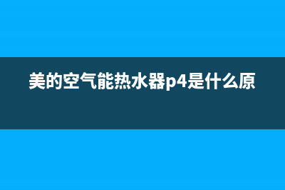 美的空气能热水器p4故障码(美的空气能热水器出现p5)(美的空气能热水器p4是什么原因)