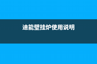 迪能燃气炉地暖不热怎么办(迪能壁挂炉使用说明)