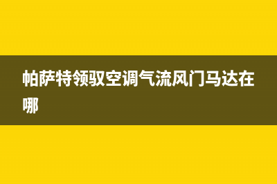 领驭空调风门马达故障灯(领驭空调风门马达故障灯闪烁)(帕萨特领驭空调气流风门马达在哪)