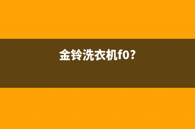 金玲洗衣机故障码(金羚洗衣机故障)(金铃洗衣机f0?)