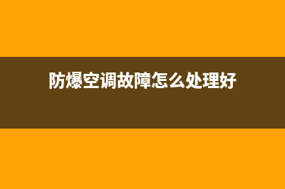 防爆空调故障怎么处理(防爆空调故障怎么处理好)(防爆空调故障怎么处理好)