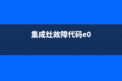 集成灶故障E0(集成灶故障e0)(集成灶故障代码e0)