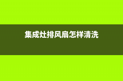 集成灶排气扇故障维修多少钱(集成灶 排气)(集成灶排风扇怎样清洗)