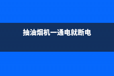 抽油烟机一通电即跳闸：疑难杂症追踪之旅(抽油烟机一通电就断电)