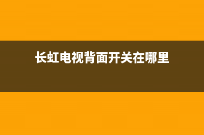 长虹49A1U电视背光故障(长虹电视背面开关在哪里)