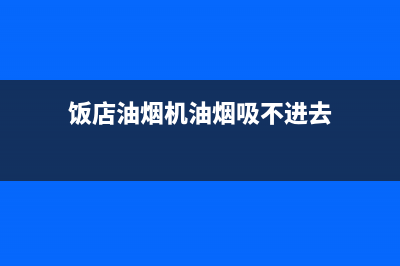 饭店油烟机油烟怎么处理(饭店油烟机油烟吸不进去)