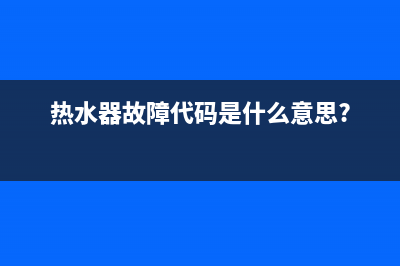 热水器故障码从哪儿看(热水器故障代码大全)(热水器故障代码是什么意思?)