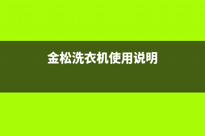 金松洗衣机新净界故障码(净灵洗衣机故障代码)(金松洗衣机使用说明)