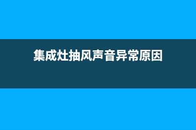 集成灶抽风故障(集成灶抽风无法自动打开)(集成灶抽风声音异常原因)