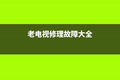 老电视屏幕故障怎么办呢(老电视修理故障大全)