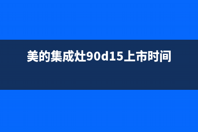 美的集成灶90d15故障代码(美的集成灶报警e0怎么关闭)(美的集成灶90d15上市时间)