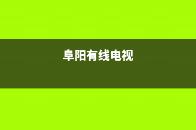 阜南有线电视故障报修电话是多少(阜阳有线电视)