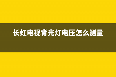 长虹电视背光灯条闪烁是什么故障(长虹电视背光灯电压怎么测量)