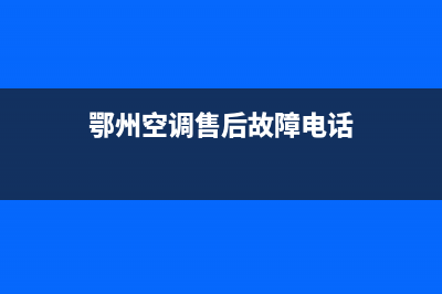 鄂州空调售后故障大全电话(鄂州美的空调售后服务地点)(鄂州空调售后故障电话)