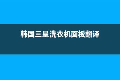 韩国三星洗衣机故障码(三星洗衣机显示故障代码)(韩国三星洗衣机面板翻译)